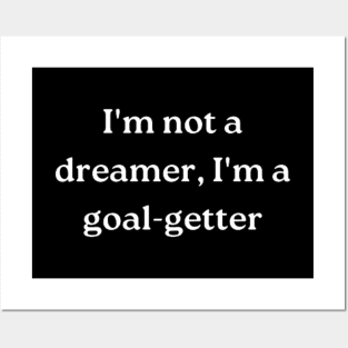 I'm not a dreamer, I'm a goal-getter Posters and Art
